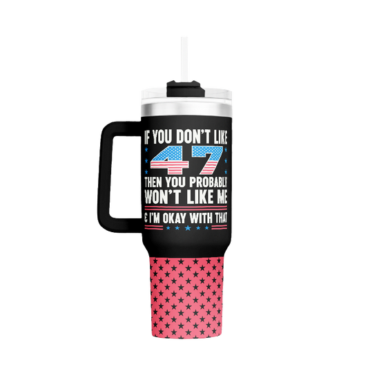 I Love My Freedom - If You Don't Like 47 - 40oz Tumbler - 3563